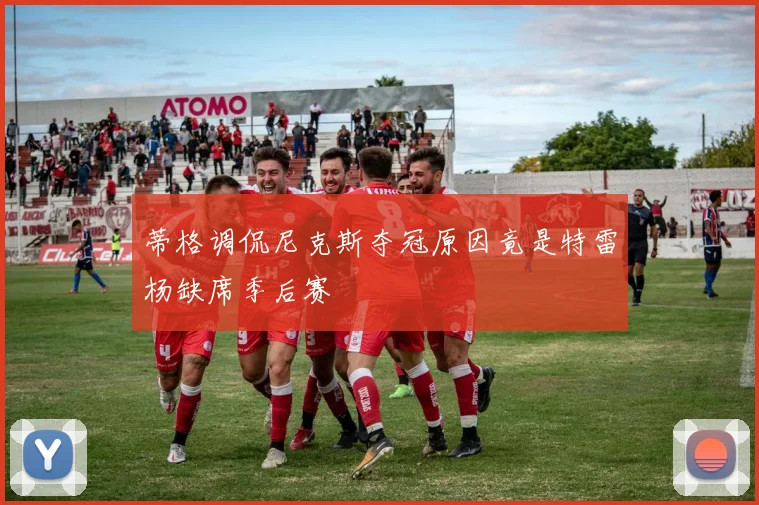 蒂格调侃尼克斯夺冠原因竟是特雷杨缺席季后赛